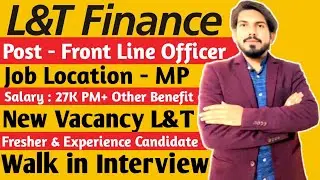 L&T finance hiring front line officer - salary 27000 + incentive - walk in interview details check 