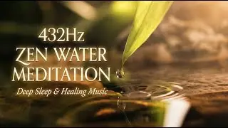 432Hz Zen Water Meditation | Deep Sleep & Healing Music