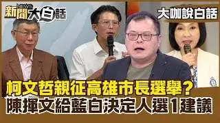 柯文哲親征高雄市長選舉？　陳揮文給藍白決定人選「1建議」【#大咖說白話】#陳揮文