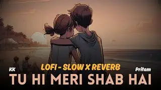 Tu Hi Meri Shab Hai 🧸 - KK - Pritam - Lofi (Slow x Reverb) #lofi #kk #lovesong