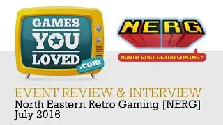 NERG [North Eastern Retro Gaming] Event, July 2016 | Review and Interview for Games You Loved
