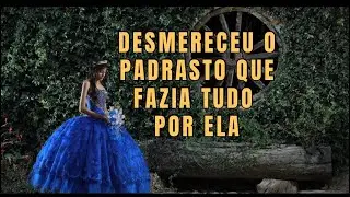 A Hist&oacute;ria Completa de Como Ela Desmereceu o Padrasto que Fazia Tudo Por Ela