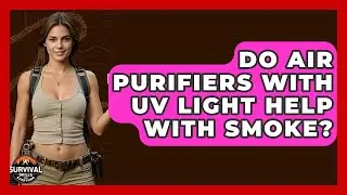 Do Air Purifiers With UV Light Help With Smoke? - Survival Skills for Everyone