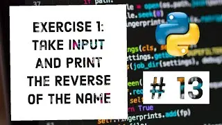 Exercise 1: Print The Name And Reverse of The Name | Python For Beginners In Hindi # 13