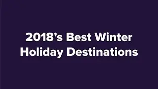2018&rsquo;s Best Winter Holiday Destinations