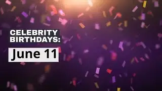Celebrity birthdays: June 11