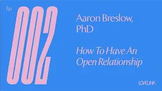 Ep 02 &mdash; Aaron Breslow, PhD &mdash; How to Have an Open Relationship