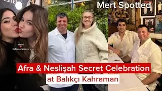 Afra & Neslişah Secret Celebration at Balıkçı Kahraman| Mert Ramazon Demir Spotted