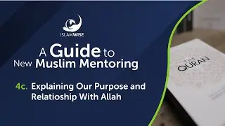 A Guide to New Muslim Mentoring - 4c. Explaining Our Purpose and Relationship With Allah