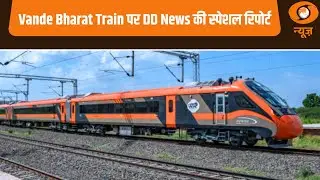 Vande Bharat Train पर DD News की स्पेशल रिपोर्ट