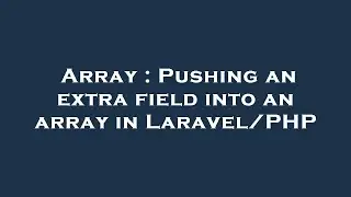 Array : Pushing an extra field into an array in Laravel/PHP