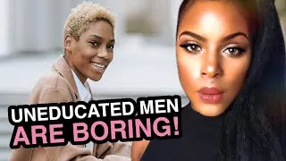 Black Women DON'T KNOW WHAT THEY WANT! | Uneducated Black Men Are Boring!