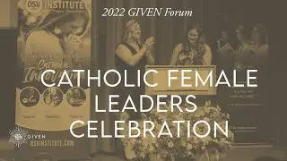 Catholic Female Leaders Celebration (FemCatholic, OSV Challenge) - 2022 GIVEN Forum