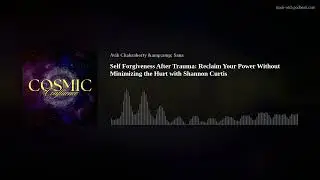 Self Forgiveness After Trauma: Reclaim Your Power Without Minimizing the Hurt with Shannon Curtis