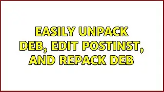 Unix & Linux: Easily unpack DEB, edit postinst, and repack DEB (3 Solutions!!)