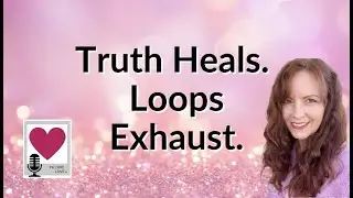 When Truth Heals & When the Story Loops