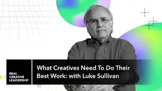 What Creatives Need To Do Their Best Work: with Luke Sullivan