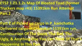 ETS2 1.21.1.2s  Map Of Bloated Toad former Truckers map r43 15,391-18487km run Part 2