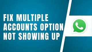 How to Fix Multiple Accounts Option not Showing up on WhatsApp