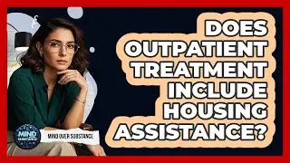 Does Outpatient Treatment Include Housing Assistance?