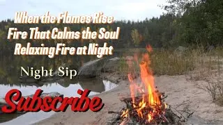 When the Flames Rise 🔥 | Slow Fire Vibes & Relaxing Music | Night Sip