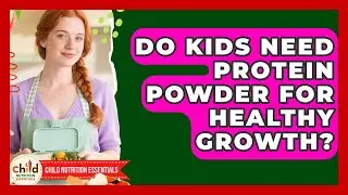 Do Kids Need Protein Powder For Healthy Growth? - Child Nutrition Essentials