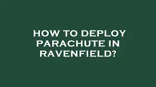 How to deploy parachute in ravenfield?
