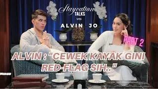 ALVIN : CEWEK KAYAK GINI RED-FLAG SIH.. | STAYCATION TALKS EP 4 [Part 2]