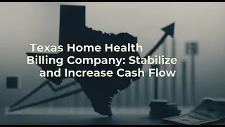 Texas Home Health Billing Company: Stabilize and Increase Cash Flow