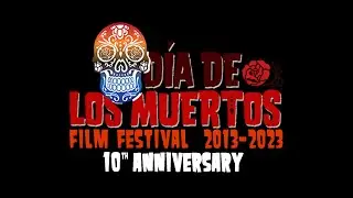 Dia de los Muertos Film Festival 2013 - 2023 - 10 Year Anniversary
