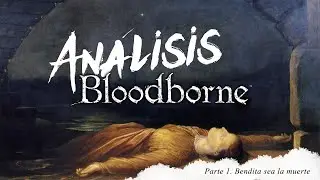Análisis Bloodborne Parte 1: Bendita sea la muerte
