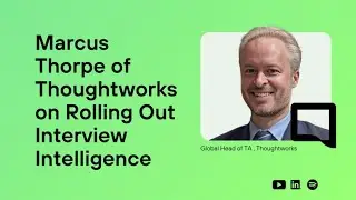 Marcus Thorpe (Thoughtworks) on Rolling Out Interview Intelligence