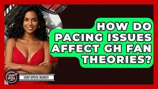 How Do Pacing Issues Affect GH Fan Theories? - Soap Opera Insider