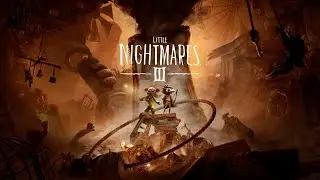 Little Nightmares III &ndash; Full Gameplay Walkthrough | Escape The Nowhere