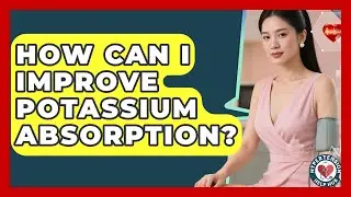 How Can I Improve Potassium Absorption? - Hypertension Help Hub