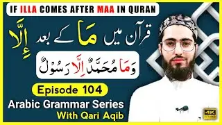 IF ILLA COMES AFTER MAA IN THE QURAN | ما , الا |  Arabic Grammar Series | Ep - 104 | Qari Aqib