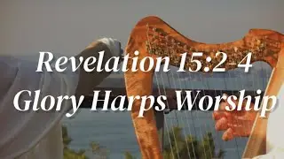 Revelation 15:2-4 Glory Harp Worship