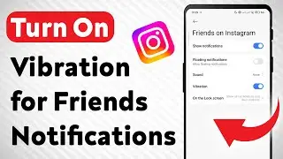 How To Turn On Vibration for Friends on Instagram Notifications (Updated)