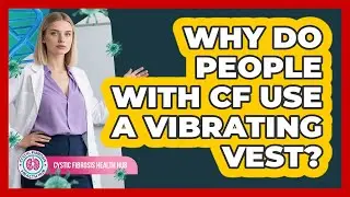 Why Do People With CF Use A Vibrating Vest?