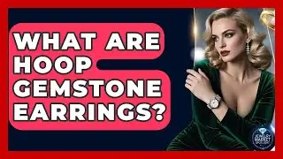 What Are Hoop Gemstone Earrings? - Jewelry Market Spotlight