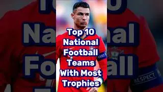 Top 10 National Football Teams With Most Trophies#football  #argentina #top @cristiano#short#teams