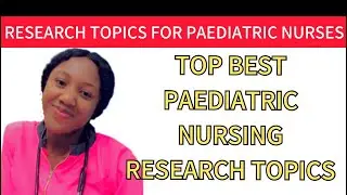 TOP BEST PAEDIATRIC NURSING RESEARCH TOPICS  FOR NURSING STUDENTS