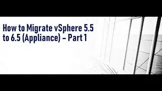How to #Migrate vSphere #5.5 to 6.5 #part 1
