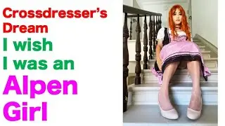 [Crossdresser&rsquo;s Dream] I wish I was an Alpen Girl (Crossdresser in Dirndl) 1