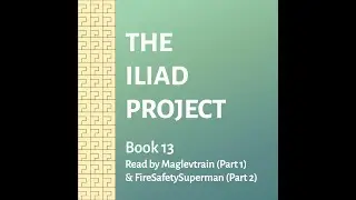 The Iliad, Book 13: Battling for the Ships, performed by Maglevtrain and FireSafetySuperman