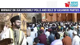 Mirwaiz on J&K Assembly polls and role of Kashmiri parties | JK News Today