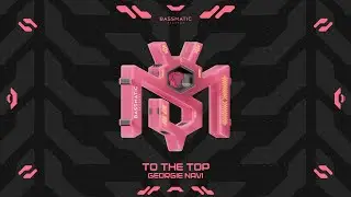 Georgie Navi - To The Top | Bassmatic Records