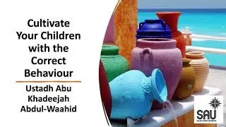 Cultivate Your Children with the Correct Behaviour - Abu Kheejah Abdul-Waahid