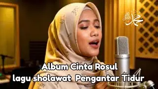 Kumpulan lagu bernuansa SHOLAWAT Cocok untuk penganta tidur 