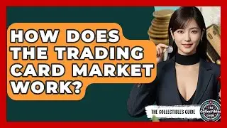 How Does The Trading Card Market Work? - The Collectibles Guide